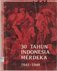 30 Tahun Indonesia Merdeka 1945-1949